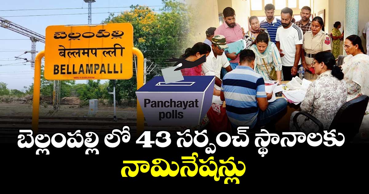 బెల్లంపల్లి లో 43 సర్పంచ్ స్థానాలకు  నామినేషన్లు