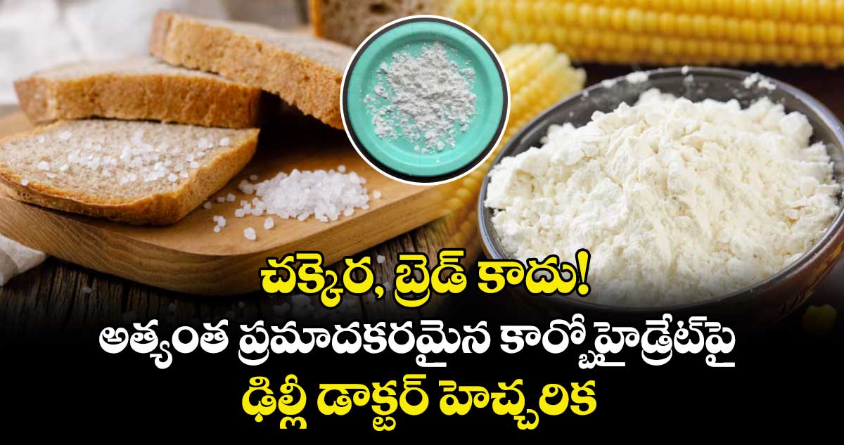  చక్కెర, బ్రెడ్ కాదు! అత్యంత ప్రమాదకరమైన కార్బోహైడ్రేట్‌పై ఢిల్లీ డాక్టర్ హెచ్చరిక..