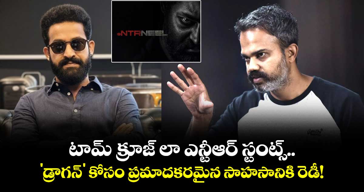 NTR Dragon:  టామ్ క్రూజ్ లా ఎన్టీఆర్ స్టంట్స్.. 'డ్రాగన్' కోసం ప్రమాదకరమైన సాహసానికి రెడీ!