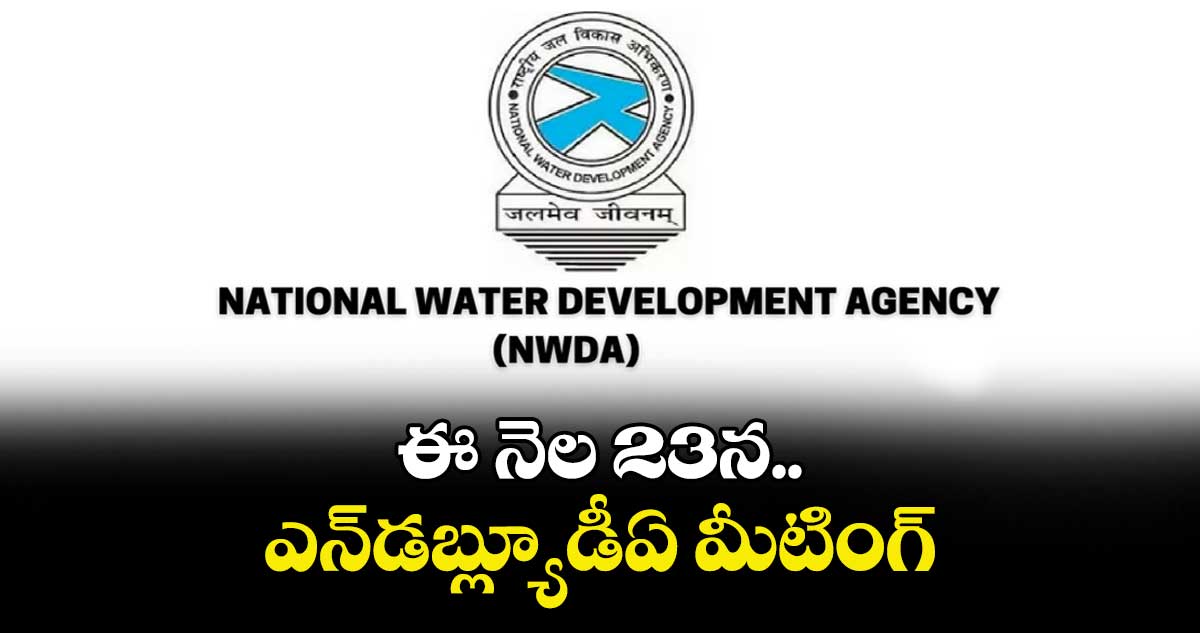 ఈ నెల 23న  ఎన్డబ్ల్యూడీఏ మీటింగ్
