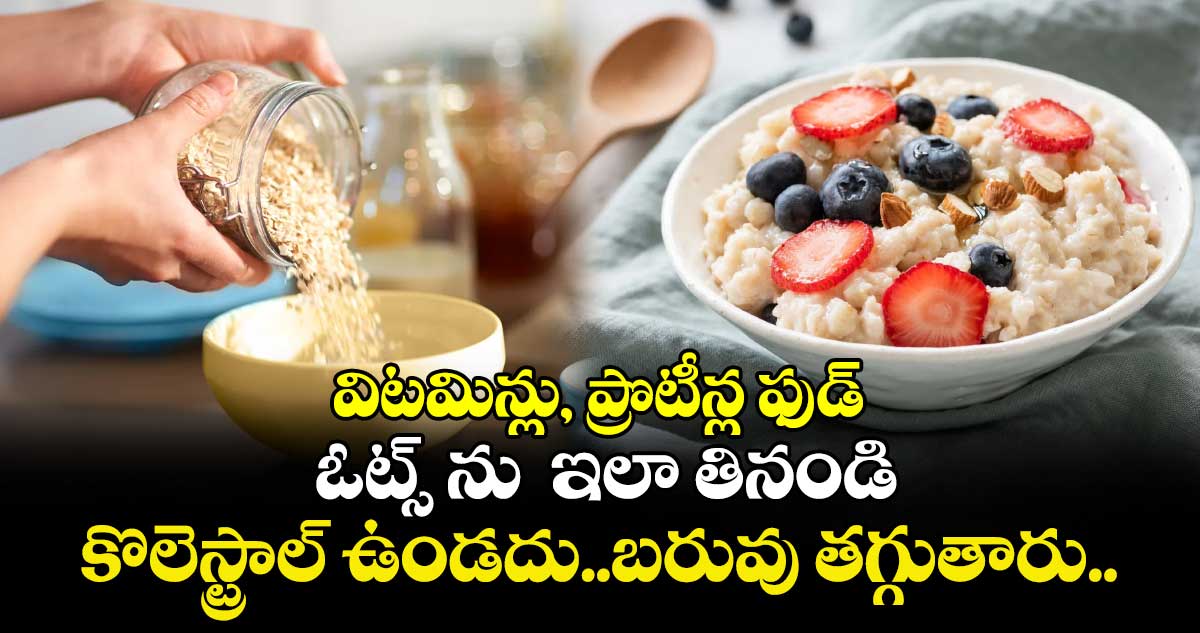 విటమిన్లు, ప్రొటీన్ల ఫుడ్ : ఓట్స్ ను  ఇలా తినండి... కొలెస్ట్రాల్ ఉండదు..బరువు తగ్గుతారు.. 