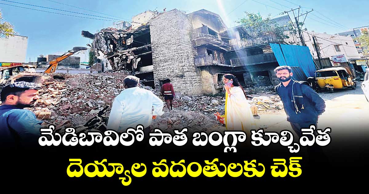మేడిబావిలో పాత బంగ్లా కూల్చివేత..దెయ్యాల వదంతులకు చెక్