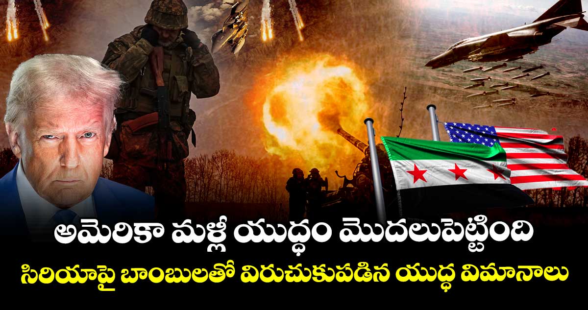 అమెరికా మళ్లీ యుద్ధం మొదలుపెట్టింది : సిరియాపై బాంబులతో విరుచుకుపడిన యుద్ధ విమానాలు