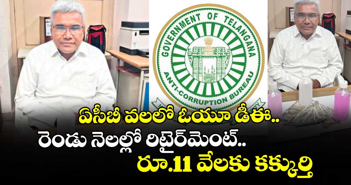 ఏసీబీ వలలో ఓయూ డీఈ..రెండు నెలల్లో రిటైర్మెంట్.. రూ.11 వేలకు కక్కుర్తి