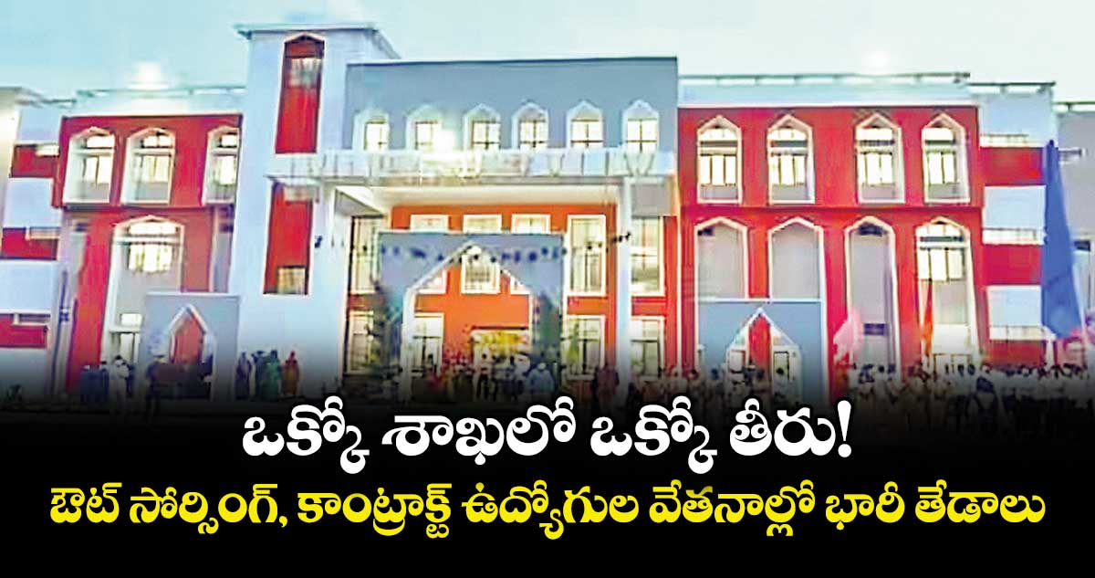 ఒక్కో శాఖలో ఒక్కో తీరు!..ఔట్ సోర్సింగ్, కాంట్రాక్ట్ ఉద్యోగుల వేతనాల్లో భారీ తేడాలు