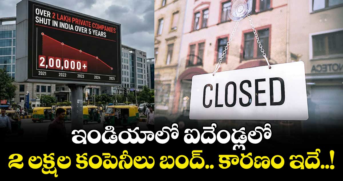 ఇండియాలో ఐదేండ్లలో 2 లక్షల కంపెనీలు బంద్‌‌.. కారణం ఇదే..!