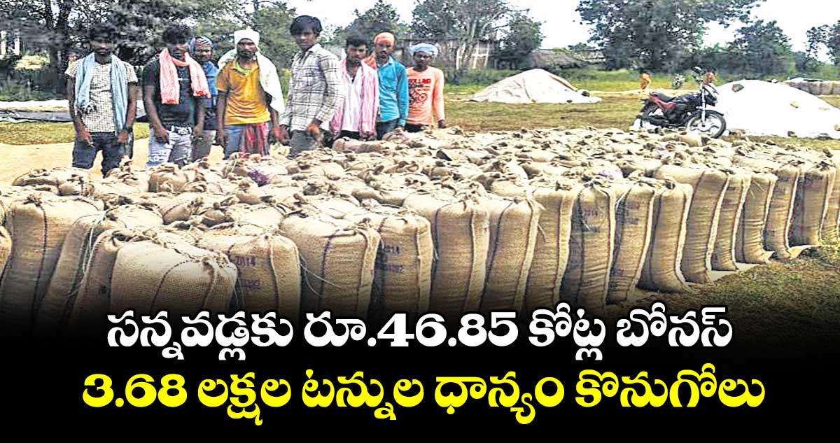 సన్నవడ్లకు  రూ.46.85 కోట్ల బోనస్.. 3.68 లక్షల టన్నుల ధాన్యం కొనుగోలు