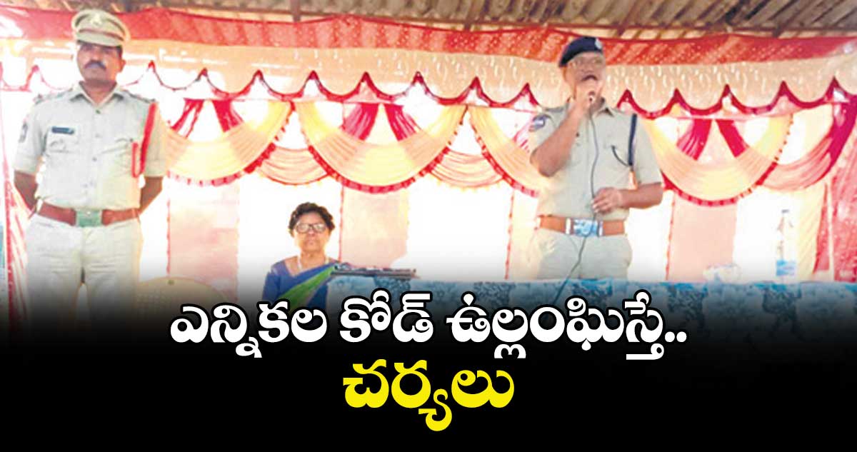 ఎన్నికల కోడ్ ఉల్లంఘిస్తే చర్యలు :  పాల్వంచ డీఎస్పీ సతీశ్కుమార్