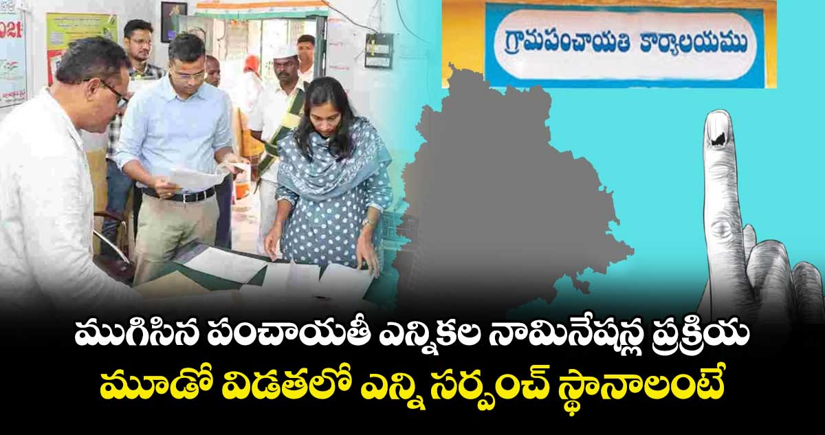 ముగిసిన పంచాయతీ ఎన్నికల నామినేషన్ల ప్రక్రియ.. మూడో విడతలో ఎన్ని సర్పంచ్ స్థానాలంటే..