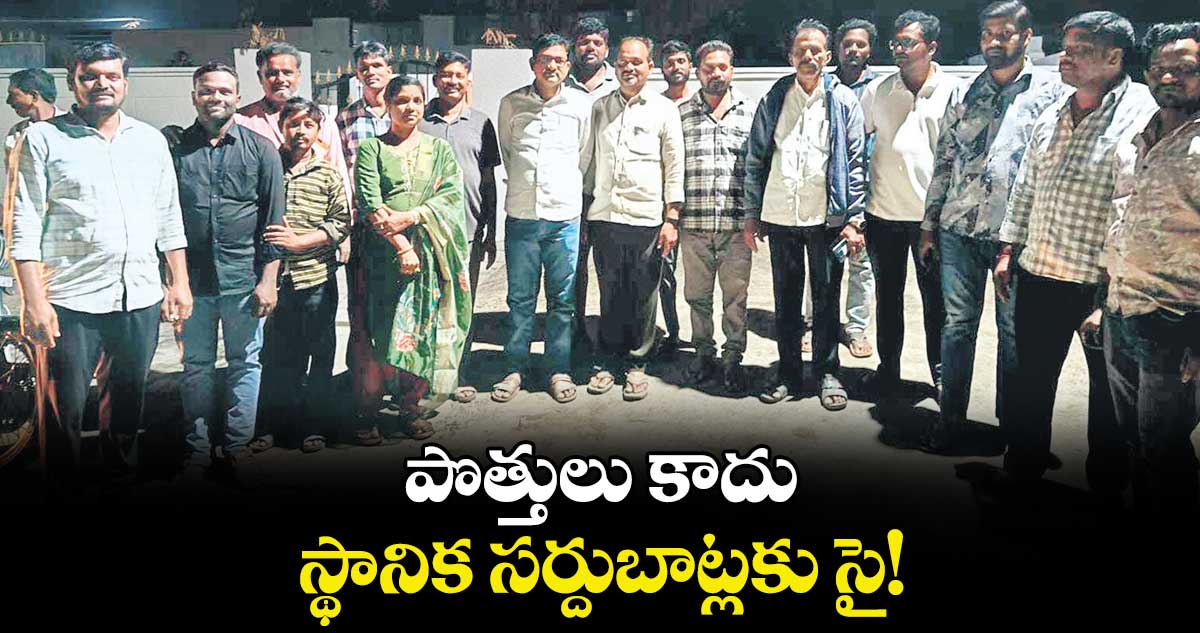 పొత్తులు కాదు..  స్థానిక సర్దుబాట్లకు సై!