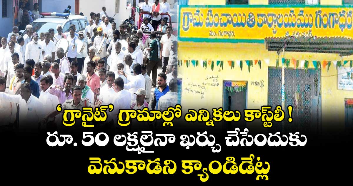 ‘గ్రానైట్‌‌’ గ్రామాల్లో ఎన్నికలు కాస్ట్‌‌లీ ! రూ. 50 లక్షలైనా ఖర్చు చేసేందుకు వెనుకాడని క్యాండిడేట్లు