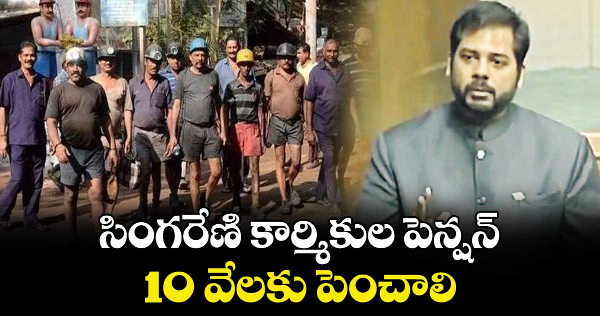 సింగరేణి కార్మికుల పెన్షన్ 10 వేలకు పెంచాలి: పెద్దపల్లి ఎంపీ వంశీకృష్ణ