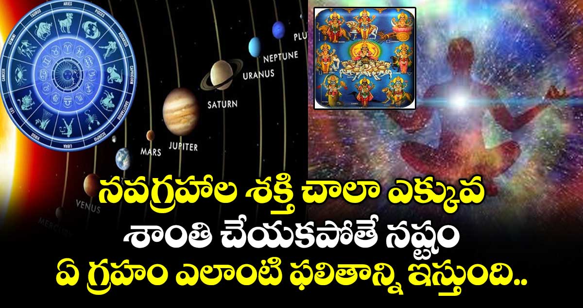 జ్యోతిష్యం:  నవగ్రహాల శక్తి చాలా ఎక్కువ.. శాంతి చేయకపోతే నష్టం.. ఏ గ్రహం ఎలాంటి ఫలితాన్ని ఇస్తుంది..!