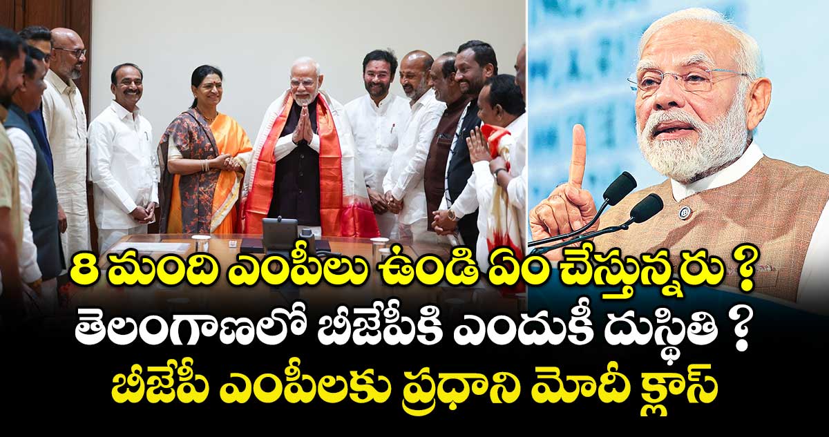 8 మంది ఎంపీలు ఉండి ఏం చేస్తున్నరు ? తెలంగాణలో బీజేపీకి ఎందుకీ దుస్థితి ? బీజేపీ ఎంపీలకు ప్రధాని మోదీ క్లాస్