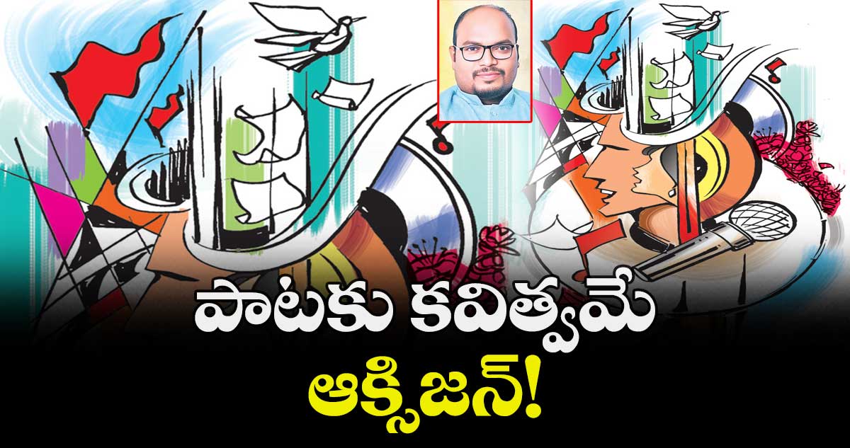 పాటకు కవిత్వమే ఆక్సిజన్!