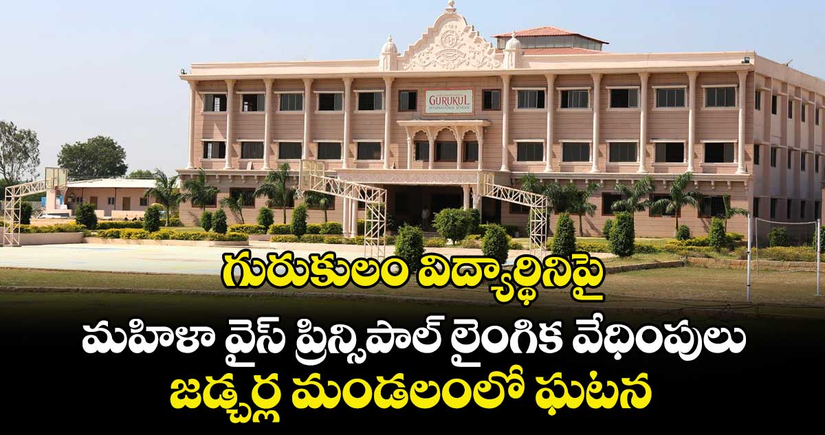 గురుకులం విద్యార్థినిపై..మహిళా వైస్  ప్రిన్సిపాల్  లైంగిక వేధింపులు.. జడ్చర్ల మండలంలో ఘటన