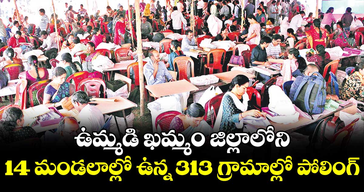 ఉమ్మడి ఖమ్మం జిల్లాలోని 14 మండలాల్లో ఉన్న 313 గ్రామాల్లో పోలింగ్