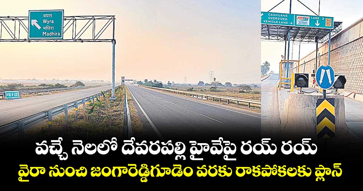 వచ్చే నెలలో దేవరపల్లి హైవేపై రయ్ రయ్..వైరా నుంచి జంగారెడ్డిగూడెం వరకు రాకపోకలకు ప్లాన్
