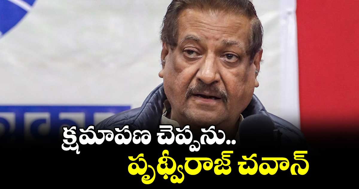 క్షమాపణ చెప్పను.. పృథ్వీరాజ్ చవాన్