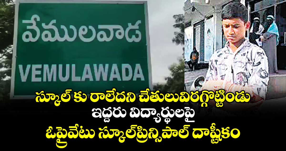 స్కూల్ కు రాలేదని చేతులు విరగ్గొట్టిండు..    ఇద్దరు విద్యార్థులపై ఓ ప్రైవేటు స్కూల్ప్రిన్సిపాల్ దాష్టీకం