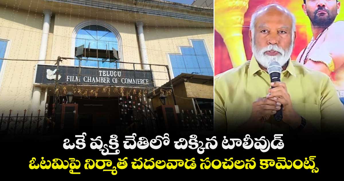 ఒకే వ్యక్తి చేతిలో చిక్కిన టాలీవుడ్: ఓటమిపై నిర్మాత చదలవాడ సంచలన కామెంట్స్