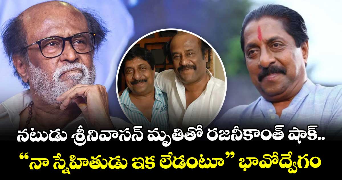 Rajinikanth: నటుడు శ్రీనివాసన్ మృతితో రజనీకాంత్ షాక్.. “నా స్నేహితుడు ఇక లేడంటూ” భావోద్వేగం
