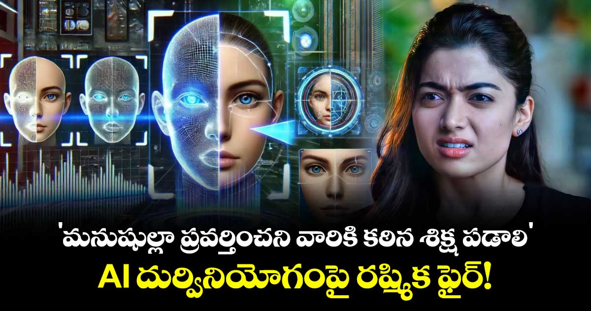 Rashmika: 'మనుషుల్లా ప్రవర్తించని వారికి కఠిన శిక్ష పడాలి'.. AI దుర్వినియోగంపై రష్మిక ఫైర్!	