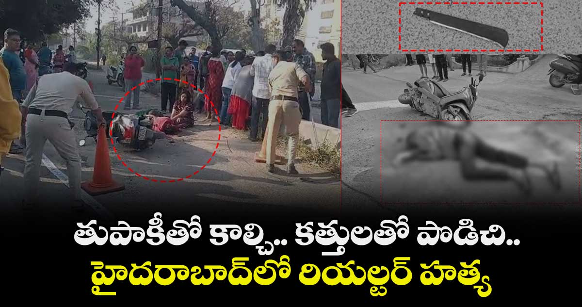 తుపాకీతో కాల్చి.. కత్తులతో పొడిచి.. హైదరాబాద్‎లో రియల్టర్ హత్య