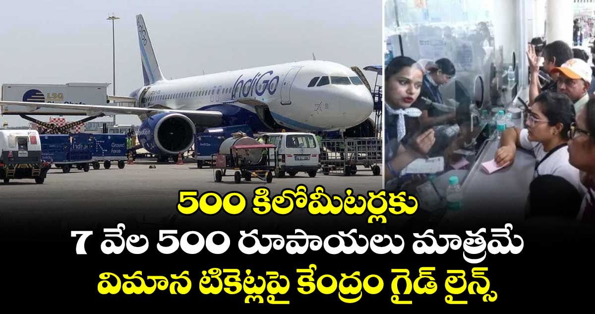 500 కిలోమీటర్లకు 7 వేల 500 రూపాయలు మాత్రమే: విమాన టికెట్లపై కేంద్రం గైడ్ లైన్స్