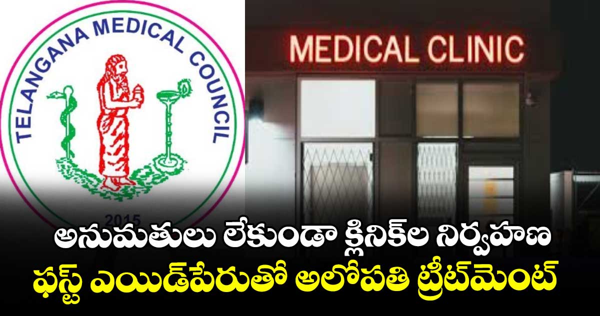 అనుమతులు లేకుండా క్లినిక్⁭ల నిర్వహణ.. ఫస్ట్ ఎయిడ్పేరుతో అలోపతి ట్రీట్మెంట్