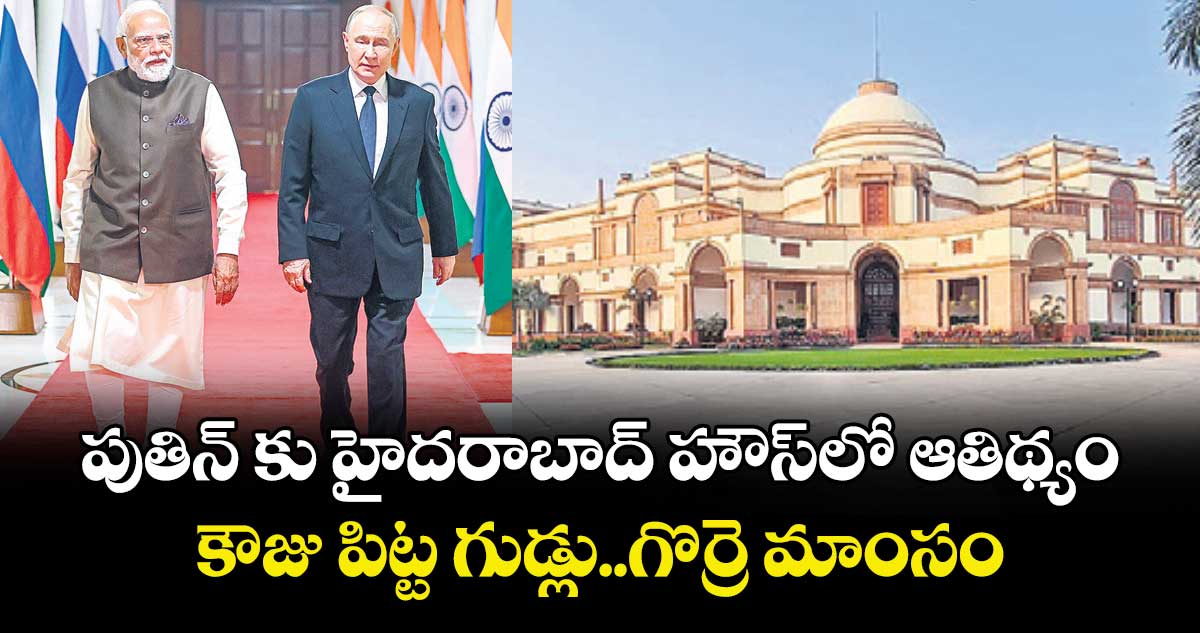  పుతిన్ కు హైదరాబాద్ హౌస్లో ఆతిథ్యం.. కౌజు పిట్ట గుడ్లు..గొర్రె మాంసం