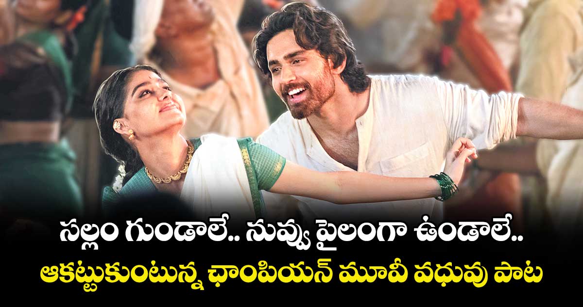 సల్లం గుండాలే.. నువ్వు పైలంగా ఉండాలే.. ఆకట్టుకుంటున్న ఛాంపియన్ మూవీ వధువు పాట