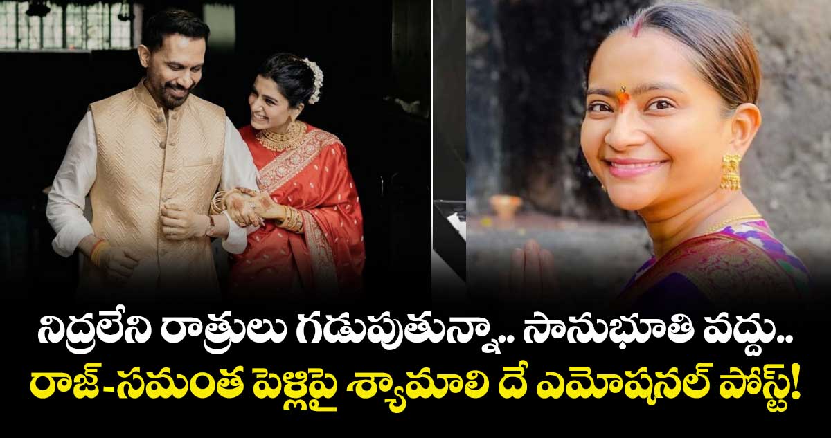 Shhyamali De: నిద్రలేని రాత్రులు గడుపుతున్నా.. సానుభూతి వద్దు.. రాజ్ -సమంత పెళ్లిపై శ్యామాలి దే ఎమోషనల్ పోస్ట్!