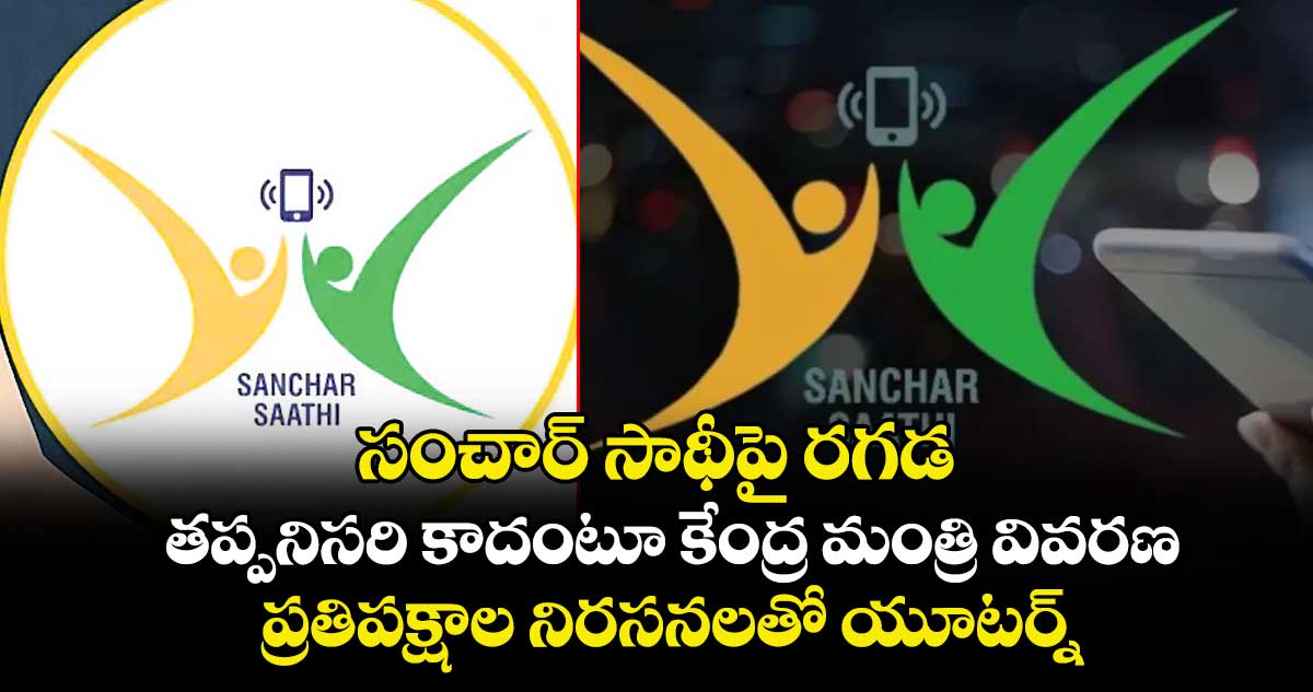 సంచార్ సాథీపై రగడ.. తప్పనిసరి కాదంటూ కేంద్ర మంత్రి వివరణ.. ప్రతిపక్షాల నిరసనలతో యూటర్న్