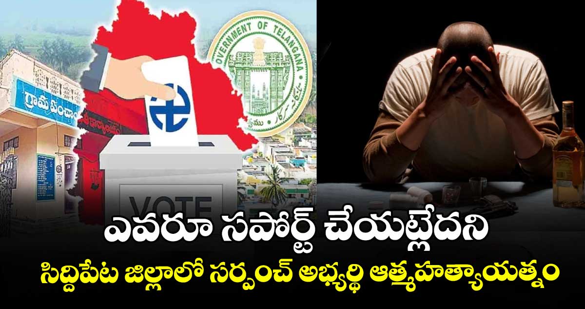ఎవరూ సపోర్ట్ చేయట్లేదని.. సిద్దిపేట జిల్లాలో సర్పంచ్ అభ్యర్థి ఆత్మహత్యాయత్నం