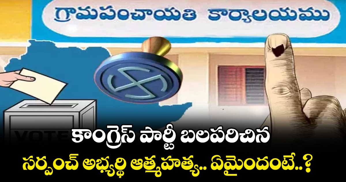 కాంగ్రెస్ పార్టీ బలపరిచిన సర్పంచ్ అభ్యర్థి ఆత్మహత్య.. ఏమైందంటే..?