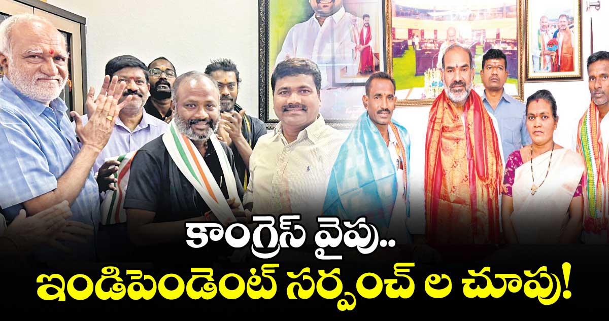కాంగ్రెస్‌ వైపు.. ఇండిపెండెంట్ సర్పంచ్ ల చూపు!