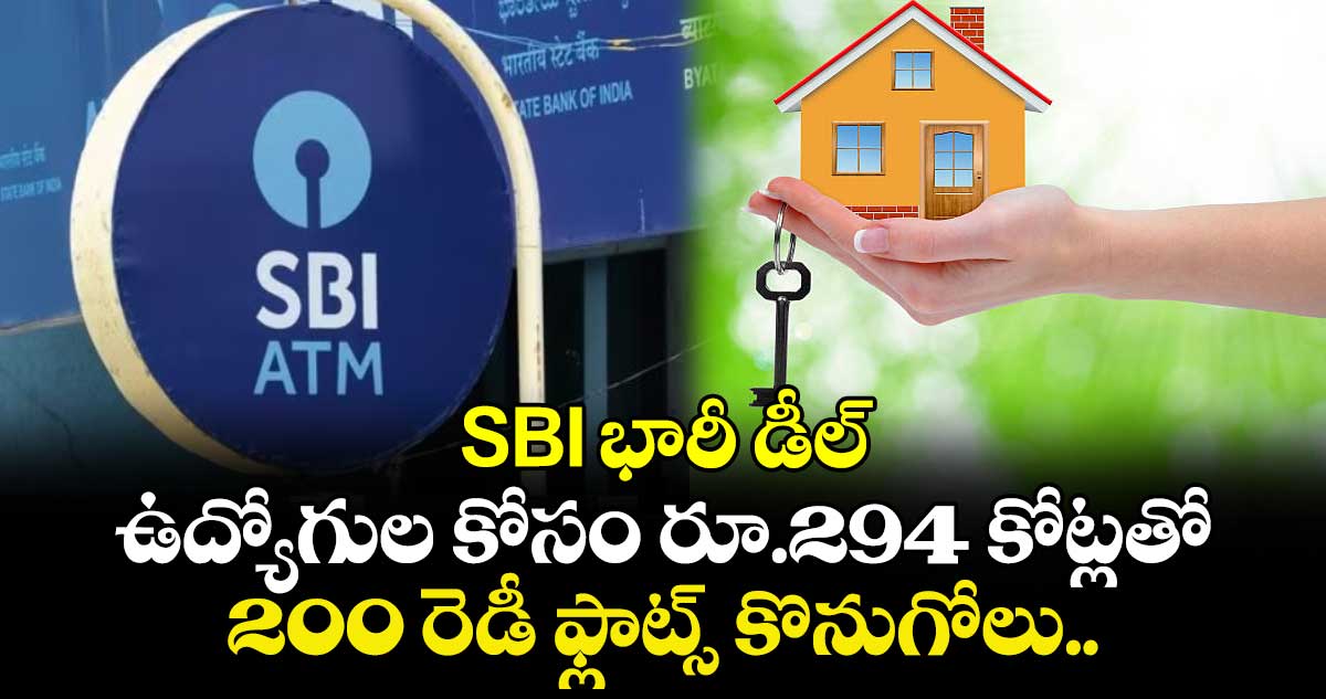 SBI భారీ డీల్: ఉద్యోగుల కోసం రూ.294 కోట్లతో 200 రెడీ ఫ్లాట్స్ కొనుగోలు..