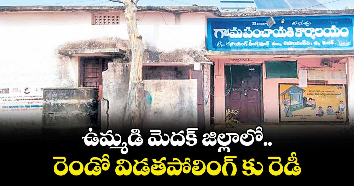 ఉమ్మడి మెదక్ జిల్లాలో రెండో విడతపోలింగ్ కు రెడీ