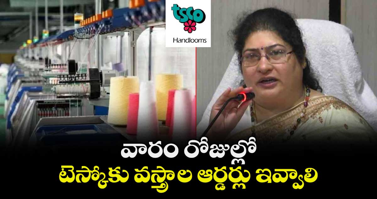వారం రోజుల్లో టెస్కోకు వస్త్రాల ఆర్డర్లు ఇవ్వాలి : శైలజ రామయ్యర్‌‌‌‌‌‌‌‌‌‌‌‌‌‌‌‌‌‌‌‌‌‌‌‌‌‌‌‌‌‌‌‌