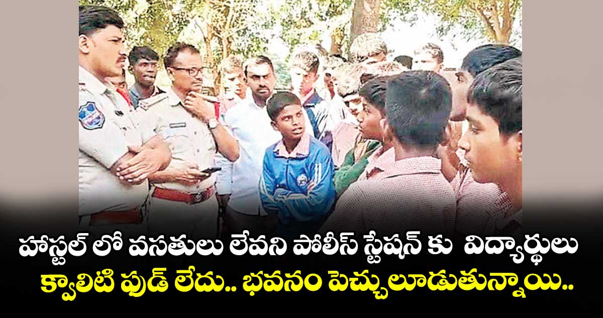 హాస్టల్ లో వసతులు లేవని పోలీస్ స్టేషన్ కు  విద్యార్థులు..క్వాలిటి ఫుడ్ లేదు.. భవనం పెచ్చులూడుతున్నాయి..