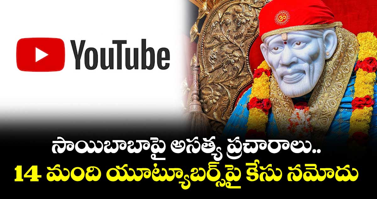 సాయిబాబాపై అసత్య ప్రచారాలు.. 14 మంది యూట్యూబర్స్పై కేసు నమోదు