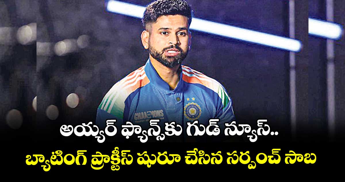 అయ్యర్‌ ఫ్యాన్స్‎కు గుడ్ న్యూస్‌..‌‌‌‌‌‌ బ్యాటింగ్‌‌‌‌‌‌‌‌ ప్రాక్టీస్‌‌‌‌‌‌‌‌ షురూ చేసిన సర్పంచ్ సాబ్..!