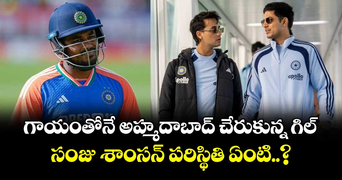 IND vs SA: గాయంతోనే అహ్మదాబాద్ చేరుకున్న గిల్.. సంజు శాంసన్ పరిస్థితి ఏంటి..?