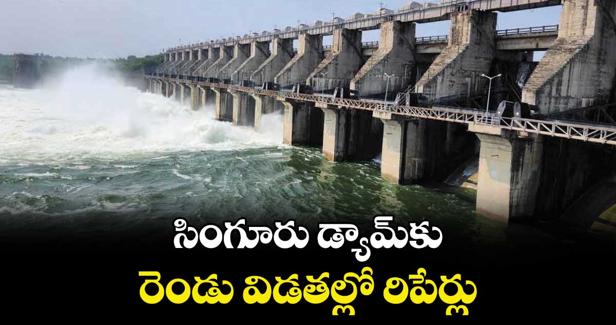 సింగూరు డ్యామ్కు రెండు విడతల్లో రిపేర్లు