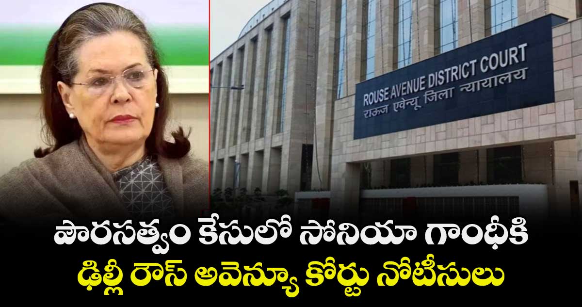 పౌరసత్వం కేసులో సోనియా గాంధీకి ఢిల్లీ రౌస్ అవెన్యూ కోర్టు నోటీసులు