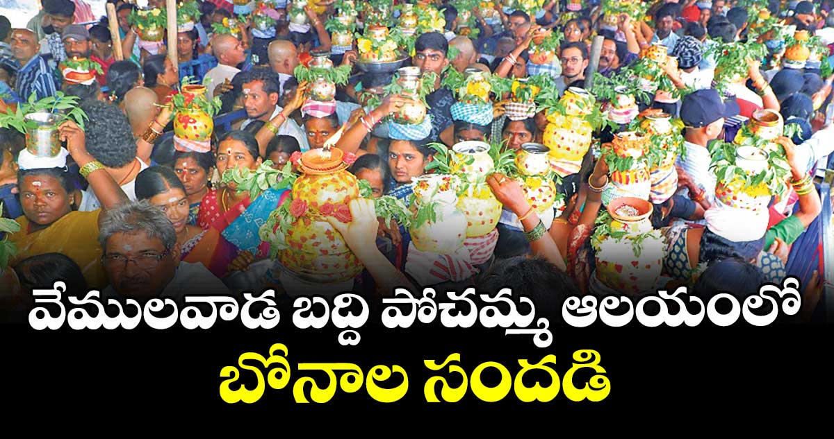 వేములవాడ బద్ది పోచమ్మ ఆలయంలో బోనాల సందడి