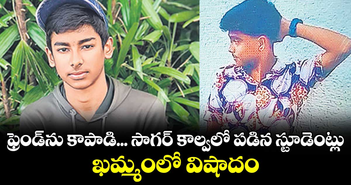 ఫ్రెండ్‌‌‌‌ను కాపాడి... సాగర్‌‌‌‌ కాల్వలో పడిన స్టూడెంట్లు..ఖమ్మంలో విషాదం