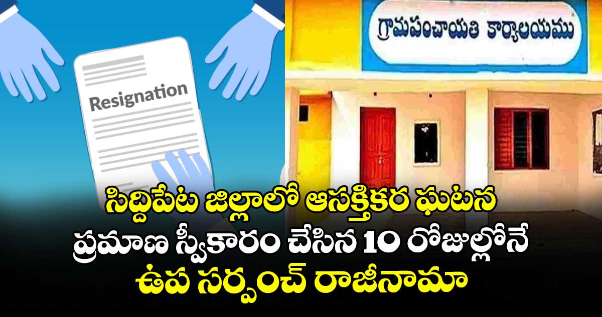 సిద్దిపేట జిల్లాలో ఆసక్తికర ఘటన: ప్రమాణ స్వీకారం చేసిన 10 రోజుల్లోనే ఉప సర్పంచ్ రాజీనామా