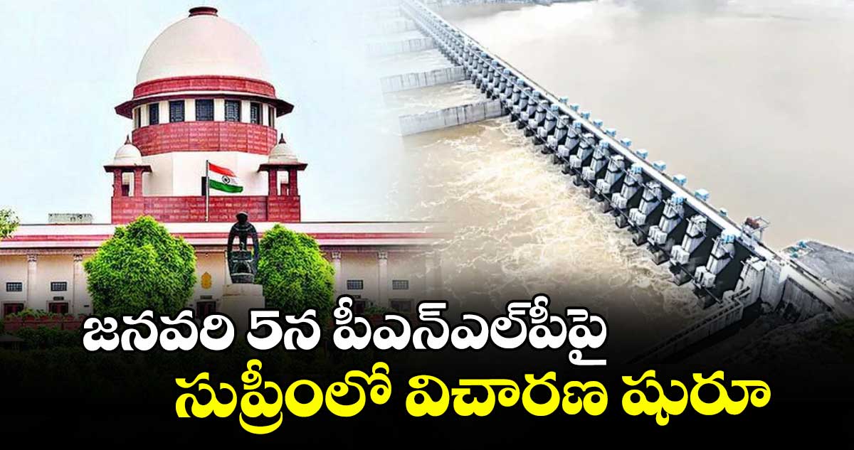 జనవరి 5న పీఎన్‌‌ఎల్‌‌పీపై సుప్రీంలో విచారణ షురూ